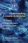 Understanding a Course in Miracles: The History, Message, and Legacy of a Spiritual Path for Today