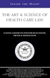 Inside the Minds: the Art & Science of Health Care Law: Leading Lawyers from Quarles & Brady, Preston Gates Ellis, Jackson Walker & More on Industry Regulations, Trends & Transactions
