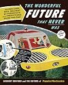 The Wonderful Future That Never Was: Flying Cars, Mail Delivery by Parachute, and Other Predictions from the Past (Popular Mechanics)