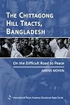 The Chittagong Hill Tracts, Bangladesh: On the Difficult Road to Peace (Internationl Peace Academy Occasional Paper Series)