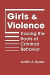Girls and Violence: Tracing the Roots of Criminal Behavior (Qualitative Studies in Crime and Justice)