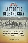Last of the Blue and Gray: Old Men, Stolen Glory, and the Mystery That Outlived the Civil War