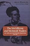 The McGillivray and McIntosh Traders: On the Old Southwest Frontier 1716-1815