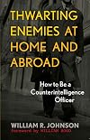 Thwarting Enemies at Home and Abroad: How to Be a Counterintelligence Officer