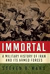 Immortal: A Military History of Iran and Its Armed Forces