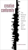 Creative Conformity: The Feminist Politics of U.S. Catholic and Iranian Shi'i Women