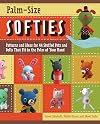 Palm-Size Softies: Patterns and Ideas for 44 Stuffed Pets and Dolls That Fit in the Palm of Your Hand