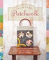 Playful Patchwork: Happy, Colorful, and Irresistible Ideas and Instruction for Modern Piecework, Appliqué, and Quilting
