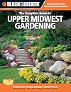 Black & Decker Complete Guide to Upper Midwest Gardening