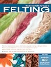The Complete Photo Guide to Felting