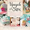 Upcycle with Sizzix: Techniques and Ideas for using Sizzix Die-Cutting and Embossing Machines - Creative Ways to Repurpose and Reuse Just about Anything (A Cut Above)