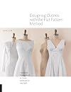 Designing Clothes with the Flat Pattern Method: Customize Fitting Shells to Create Garments in Any Style