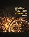Abstract Machine: Humanities GIS