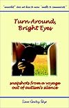 Turn Around, Bright Eyes: Snapshots from a Voyage Out of Autism's Silence