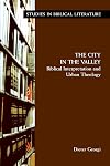 The City in the Valley: Biblical Interpretation and Urban Theology (Studies in Biblical Literature)
