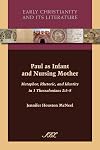 Paul as Infant and Nursing Mother: Metaphor, Rhetoric, and Identity in 1 Thessalonians 2:58 (Early Christianity and Its Literature)