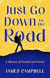Just Go Down to the Road: A Memoir of Trouble and Travel