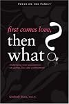 First Comes Love, Then What?: Challenging Your Assumptions on Dating, Love and Commitment (Focus on the Family)