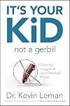 It's Your Kid, Not a Gerbil: Creating a Happier & Less-Stressed Home