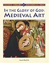 In the Glory of God: Medieval Art (Lucent Library of Historical Eras)
