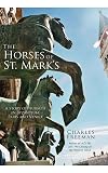 The Horses of St. Marks: A Story of Triumph in Byzantium, Paris and Venice