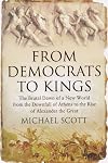 From Democrats to Kings: The Brutal Dawn of a New World from the Downfall of Athens to the Rise of Alexander the Great