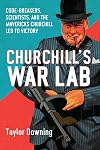Churchill's War Lab: Code Breakers, Scientists, and the Mavericks Churchill Led to Victory
