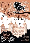 City of Ravens: The Extraordinary History of London, the Tower and its Famous Ravens