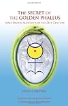 The Secret of the Golden Phallus: Male Erotic Alchemy for the 21st Century