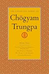 The Collected Works of Chogyam Trungpa, Volume 3: Cutting Through Spiritual Materialism - The Myth of Freedom - The Heart of the Buddha - Selected Writings