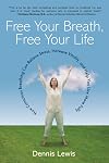 Free Your Breath, Free Your Life: How Conscious Breathing Can Relieve Stress, Increase Vitality, and Help You Live More Fully