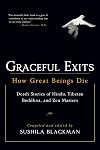 Graceful Exits: How Great Beings Die (Death stories of Hindu, Tibetan Buddhist, and Zen masters)