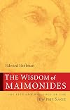 The Wisdom of Maimonides: The Life and Writings of the Jewish Sage