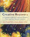 Creative Recovery: A Complete Addiction Treatment Program That Uses Your Natural Creativity