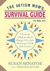 The Autism Mom's Survival Guide (for Dads, too!): Creating a Balanced and Happy Life While Raising a Child with Autism