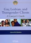 Gay, Lesbian and Transgender Clients: A Lawyer's Guide