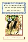 WHITE HORSES OVER FRANCE: FROM THE CAMARGUE TO CORNWALL (CENTURY TRAVELLERS)
