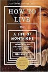 How to Live: Or A Life of Montaigne in One Question and Twenty Attempts at an Answer