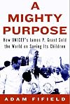 A Mighty Purpose: How Jim Grant Sold the World on Saving Its Children