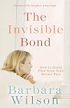 The Invisible Bond: How to Break Free from Your Sexual Past