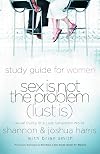 Sex Is Not the Problem (Lust Is) - A Study Guide for Women