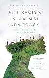 Antiracism in Animal Advocacy: Igniting Cultural Transformation