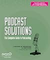 Podcast Solutions: The Complete Guide to Podcasting