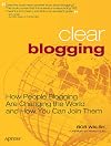 Clear Blogging: How People Blogging Are Changing the World and How You Can Join Them