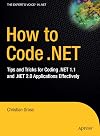 How to Code .NET: Tips and Tricks for Coding .NET 1.1 and .NET 2.0 Applications Effectively