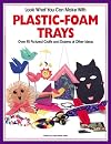 Look What you Can Make With Plastic-Foam Trays : Over 90 Pictured Crafts and Dozens of Other Ideas