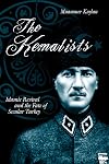 The Kemalists: Islamic Revival And The Fate Of Secular Turkey