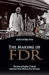 The Making of FDR: The Story of Stephen T. Early, America's First Modern Press Secretary