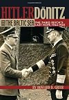 Hitler, Donitz, and the Baltic Sea: The Third Reich's Last Hope, 1944-1945