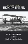 Hero of the Air: Glenn Curtiss and the Birth of Naval Aviation